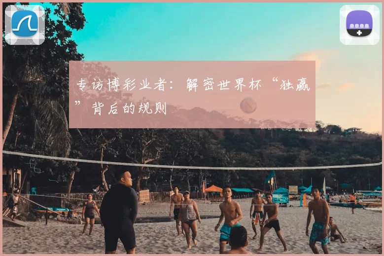 专访博彩业者:解密世界杯“独赢”背后的规则