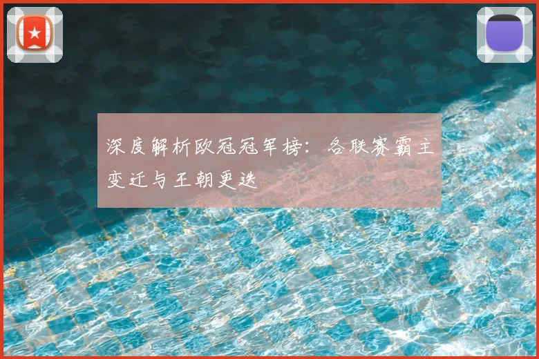 深度解析欧冠冠军榜：各联赛霸主变迁与王朝更迭