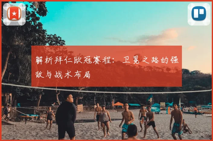 解析拜仁欧冠赛程：卫冕之路的强敌与战术布局