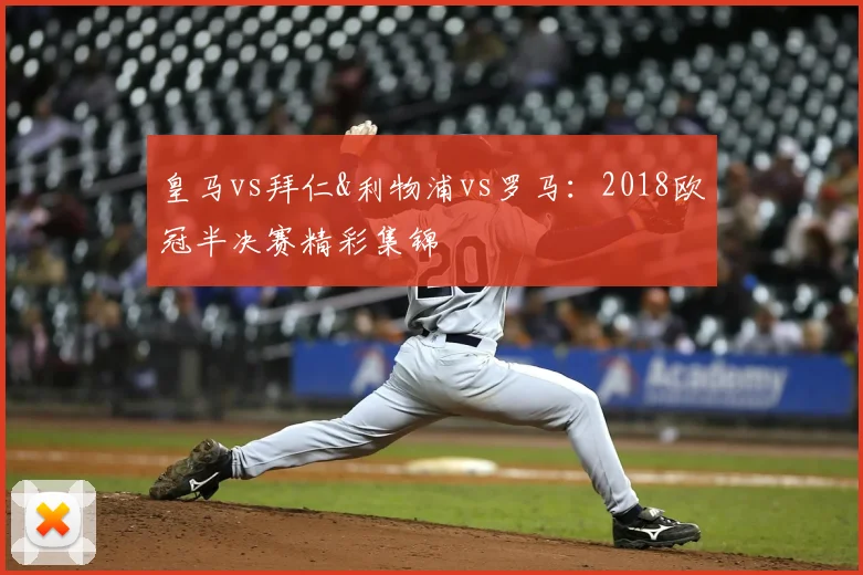 皇马vs拜仁&利物浦vs罗马:2018欧冠半决赛精彩集锦